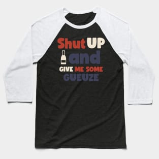 Shut up and give me some gueuze, Craft beer, belgian beer, Brett beer Baseball T-Shirt